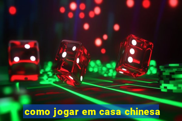 como jogar em casa chinesa